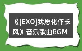 《[EXO]我愿化作長風》音樂歌曲BGM