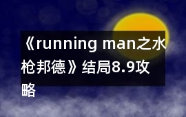 《running man之水槍邦德》結局8.9攻略