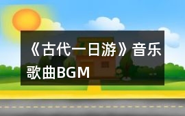 《古代一日游》音樂歌曲BGM