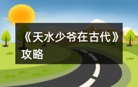 《天水少爺在古代》攻略