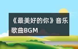 《最美好的你》音樂歌曲BGM