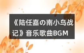 《陸任嘉の南小鳥戰記》音樂歌曲BGM