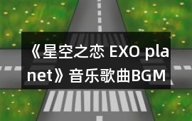 《星空之戀 EXO planet》音樂歌曲BGM