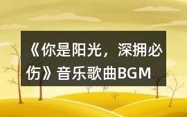 《你是陽光，深擁必傷》音樂歌曲BGM