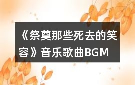 《祭奠那些死去的笑容》音樂歌曲BGM