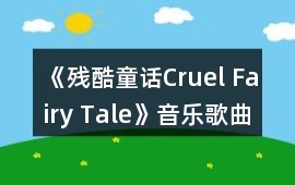 《殘酷童話（Cruel Fairy Tale）》音樂歌曲BGM
