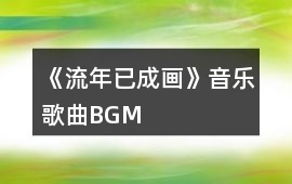 《流年已成畫》音樂歌曲BGM