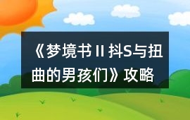 《夢(mèng)境書(shū)Ⅱ抖S與扭曲的男孩們》攻略