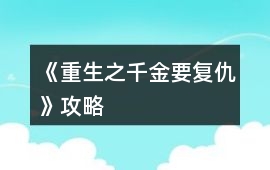 《重生之千金要復(fù)仇》攻略