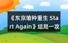 《東京喰種重生 Start Again》結局一攻略
