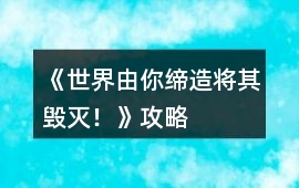 《世界由你締造、將其毀滅！》攻略