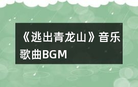 《逃出青龍山》音樂歌曲BGM