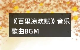 《百里涼歡賦》音樂歌曲BGM