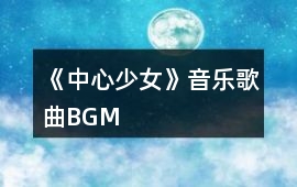 《中心少女》音樂歌曲BGM