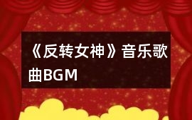 《反轉(zhuǎn)女神》音樂歌曲BGM