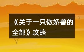 《關于一只傲嬌獸的全部》攻略