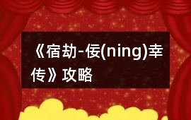 《宿劫-佞(ning)幸傳》攻略