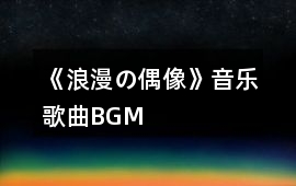 《浪漫の偶像》音樂歌曲BGM