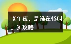 《午夜，是誰在慘叫。》攻略