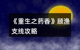 《重生之藥香》顧漁支線攻略
