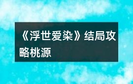 《浮世愛染》結局攻略：桃源