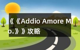 《《Addio, Amore Mio.》》攻略