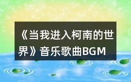 《當我進入柯南的世界》音樂歌曲BGM