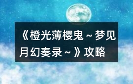 《橙光薄櫻鬼～夢見月幻奏錄～》攻略
