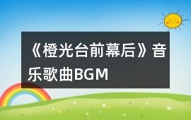《橙光臺前幕后》音樂歌曲BGM