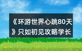 《環(huán)游世界心跳80天》只如初見攻略學(xué)長