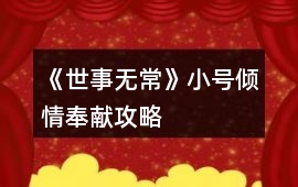 《世事無(wú)常》小號(hào)傾情奉獻(xiàn)攻略