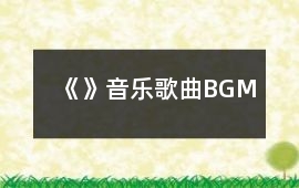 《》音樂歌曲BGM