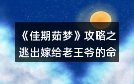《佳期茹夢》攻略之逃出嫁給老王爺的命運
