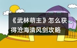 《武林萌主》怎么獲得滄海清風劍攻略
