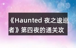 《Haunted 夜之逡巡者》第四夜的通關攻略