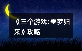 《三個游戲:噩夢歸來》攻略