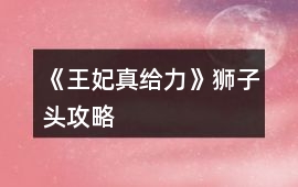《王妃真給力》獅子頭攻略
