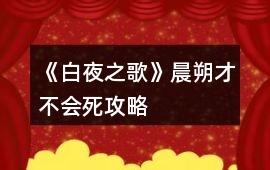 《白夜之歌》晨朔才不會死攻略