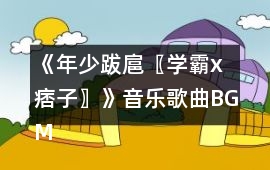 《年少跋扈〖學霸x痞子〗》音樂歌曲BGM