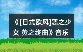 《[日式歐風]惡之少女 黃之終曲》音樂歌曲BGM