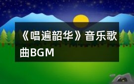 《唱遍韶華》音樂歌曲BGM