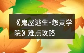 《鬼屋逃生-怨靈學院》難點攻略