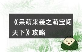《呆萌來襲之萌寶闖天下》攻略