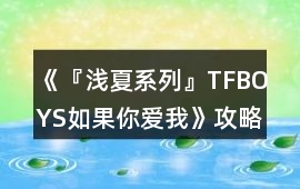 《『淺夏系列』TFBOYS：如果你愛我》攻略