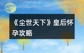 《塵世天下》皇后懷孕攻略
