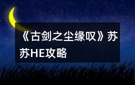 《古劍之塵緣嘆》蘇蘇HE攻略