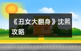 《丑女大翻身》沈熙攻略