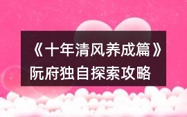 《十年清風(fēng)養(yǎng)成篇》阮府獨自探索攻略