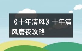 《十年清風》十年清風唐夜攻略