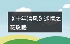 《十年清風》迷情之花攻略